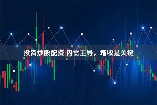 投资炒股配资 内需主导，增收是关键