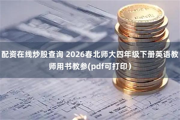 配资在线炒股查询 2026春北师大四年级下册英语教师用书教参(pdf可打印）